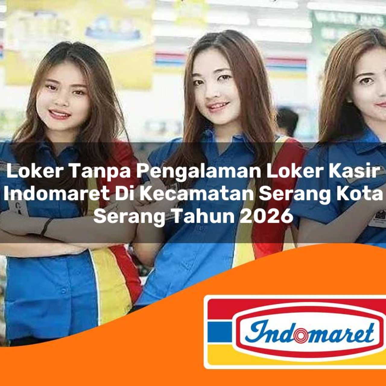 loker tanpa pengalaman loker kasir indomaret di kecamatan serang kota serang tahun 2026 1763125403