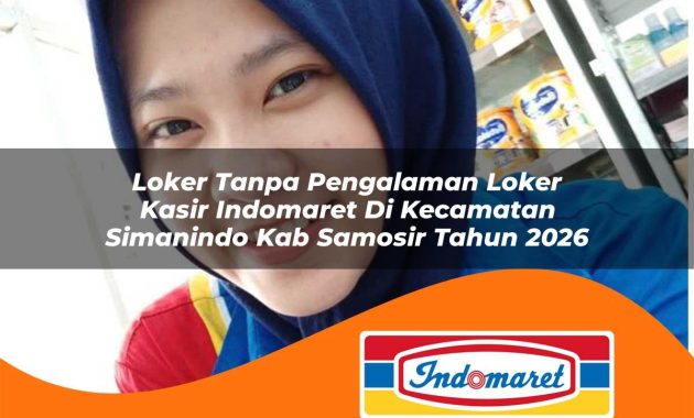 loker tanpa pengalaman loker kasir indomaret di kecamatan simanindo kab samosir tahun 2026 1763019499