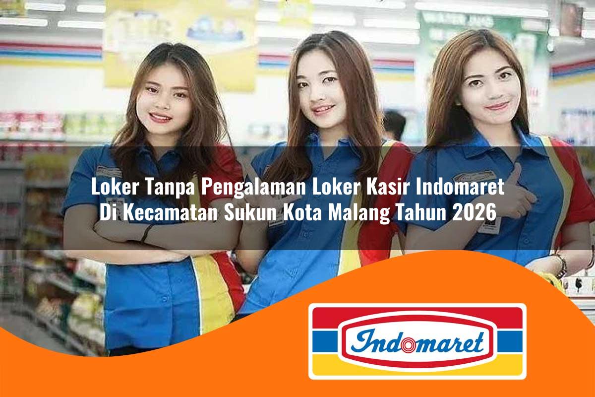 loker tanpa pengalaman loker kasir indomaret di kecamatan sukun kota malang tahun 2026 1763411186