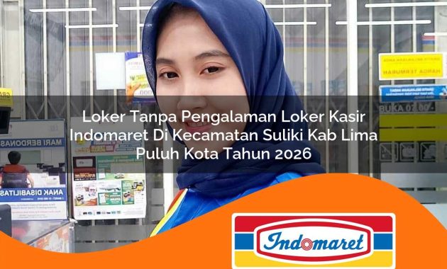 loker tanpa pengalaman loker kasir indomaret di kecamatan suliki kab lima puluh kota tahun 2026 1762990910