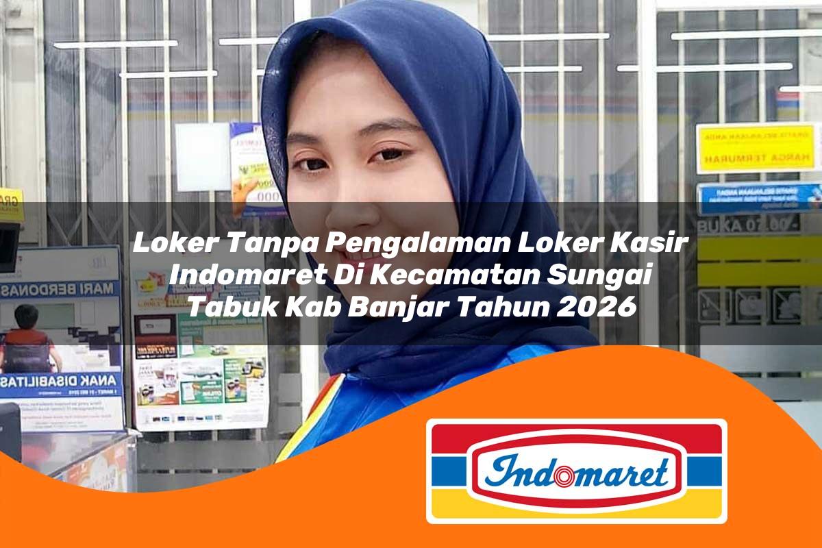 loker tanpa pengalaman loker kasir indomaret di kecamatan sungai tabuk kab banjar tahun 2026 1763101583