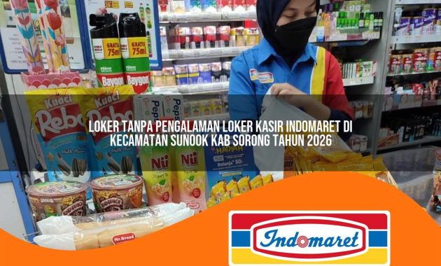 loker tanpa pengalaman loker kasir indomaret di kecamatan sunook kab sorong tahun 2026 1763067330