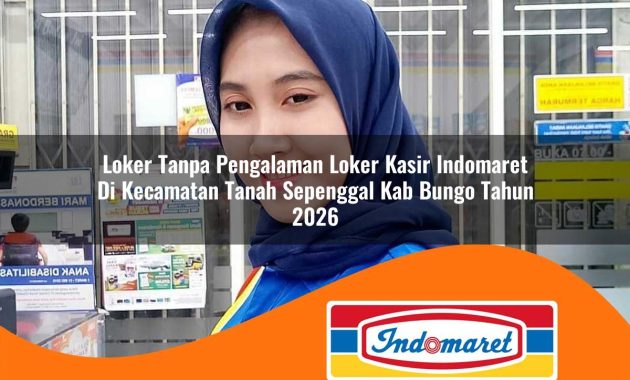 loker tanpa pengalaman loker kasir indomaret di kecamatan tanah sepenggal kab bungo tahun 2026 1763077641