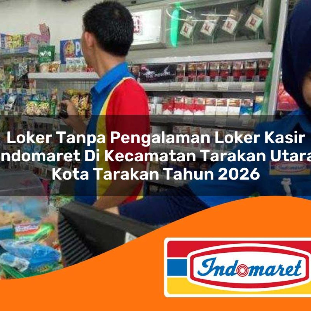 loker tanpa pengalaman loker kasir indomaret di kecamatan tarakan utara kota tarakan tahun 2026 1763084985