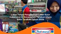 loker tanpa pengalaman loker kasir indomaret di kecamatan tarakan utara kota tarakan tahun 2026 1763084985
