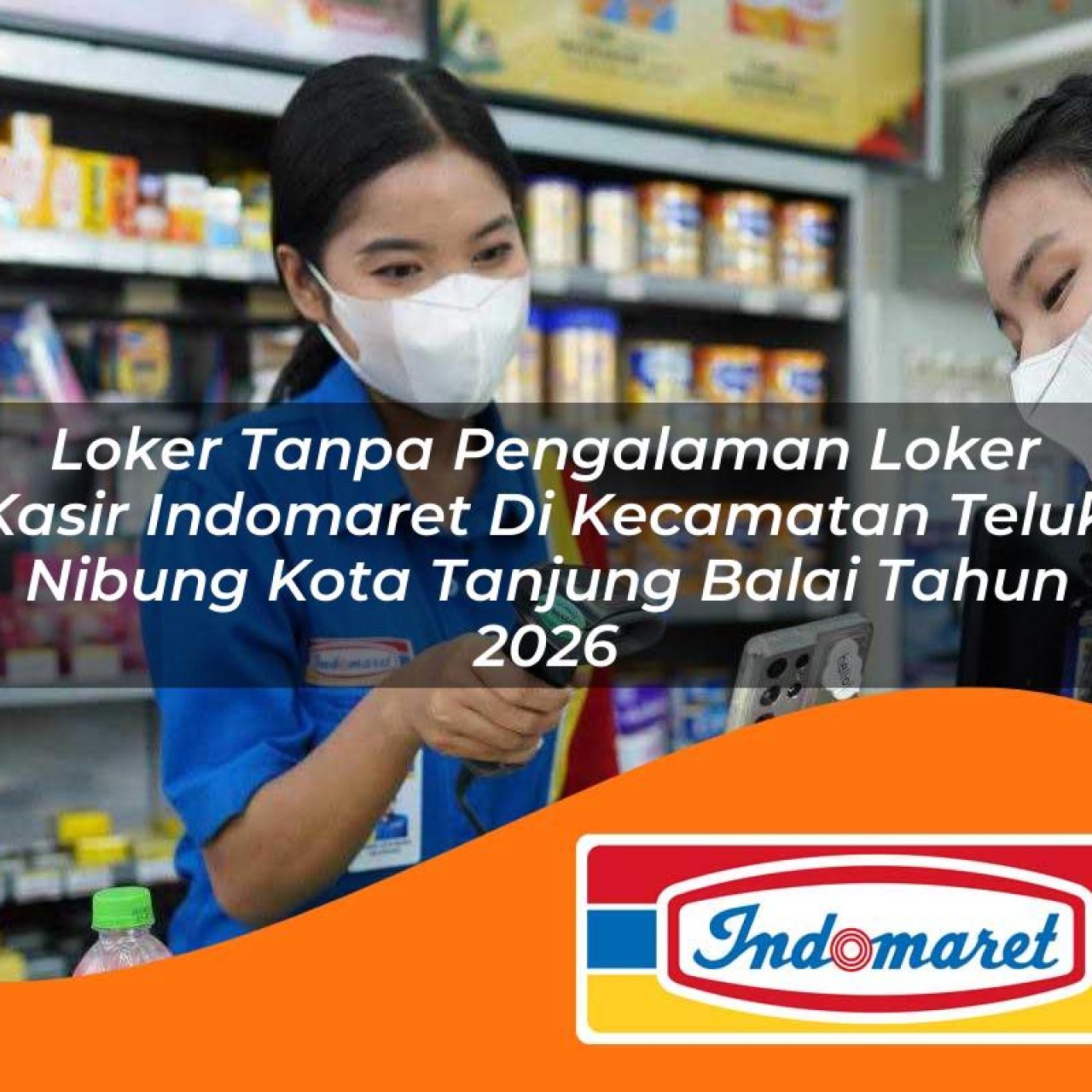 loker tanpa pengalaman loker kasir indomaret di kecamatan teluk nibung kota tanjung balai tahun 2026 1763210438