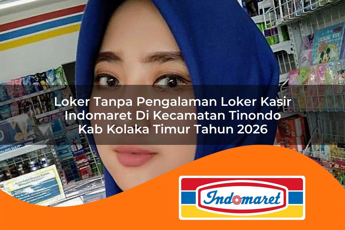 loker tanpa pengalaman loker kasir indomaret di kecamatan tinondo kab kolaka timur tahun 2026 1763028522