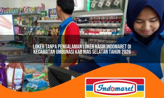 loker tanpa pengalaman loker kasir indomaret di kecamatan umbunasi kab nias selatan tahun 2026 1763071766