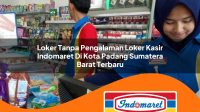 loker tanpa pengalaman loker kasir indomaret di kota padang sumatera barat terbaru 1762990946