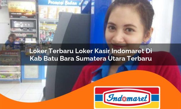 loker terbaru loker kasir indomaret di kab batu bara sumatera utara terbaru 1762967264