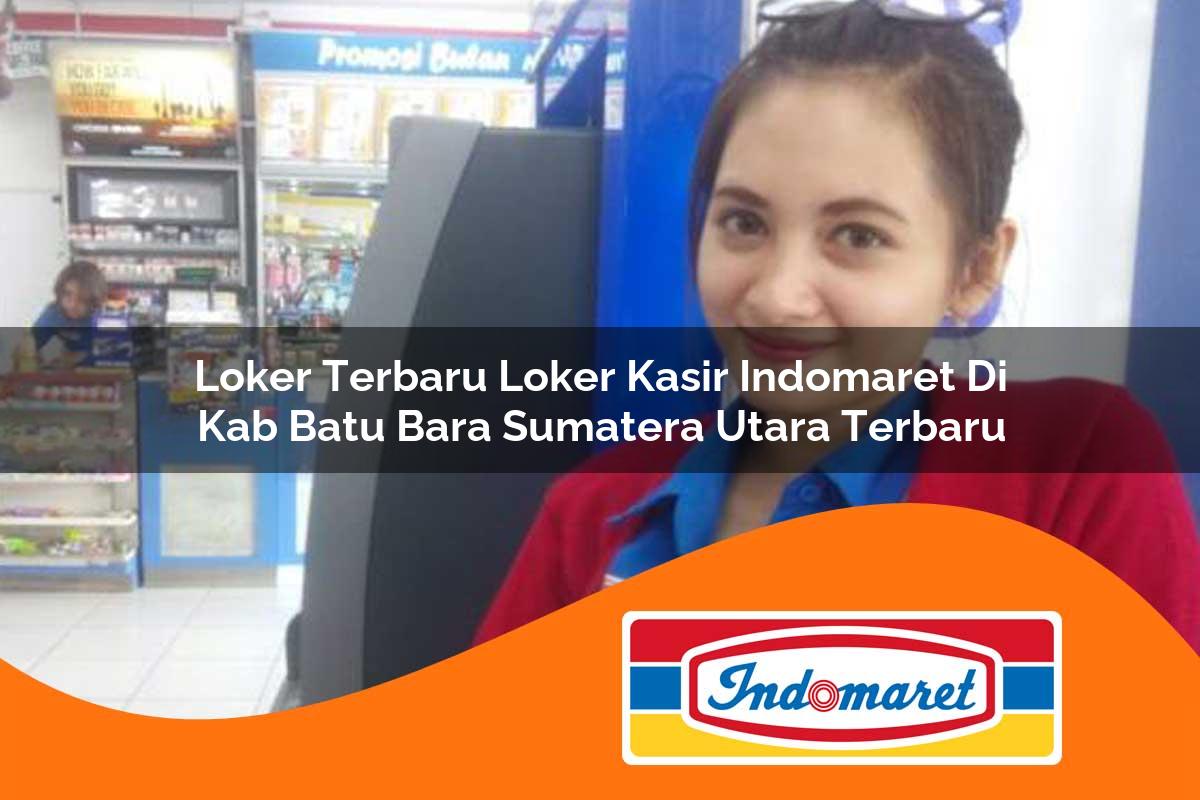 loker terbaru loker kasir indomaret di kab batu bara sumatera utara terbaru 1762967264