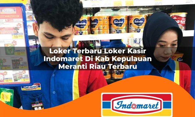 loker terbaru loker kasir indomaret di kab kepulauan meranti riau terbaru 1762990917