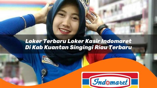 loker terbaru loker kasir indomaret di kab kuantan singingi riau terbaru 1762999758