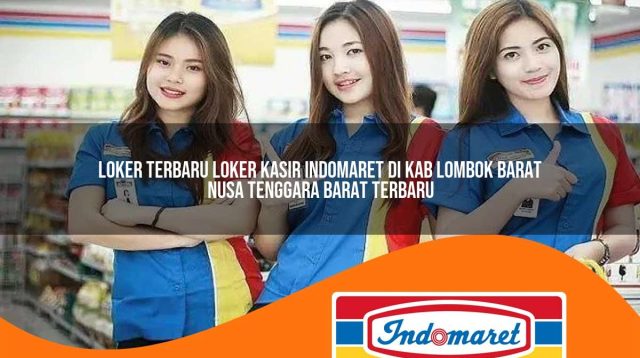 loker terbaru loker kasir indomaret di kab lombok barat nusa tenggara barat terbaru 1762999584