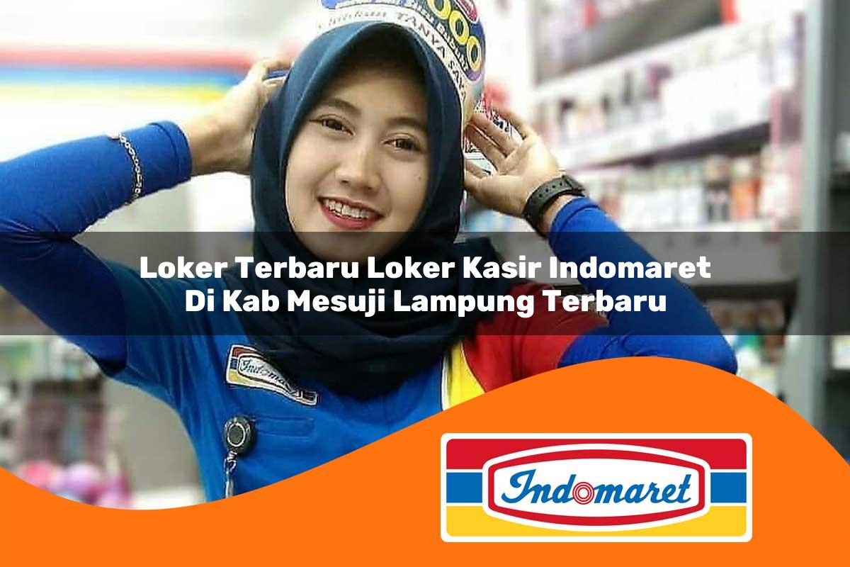 loker terbaru loker kasir indomaret di kab mesuji lampung terbaru 1762985819