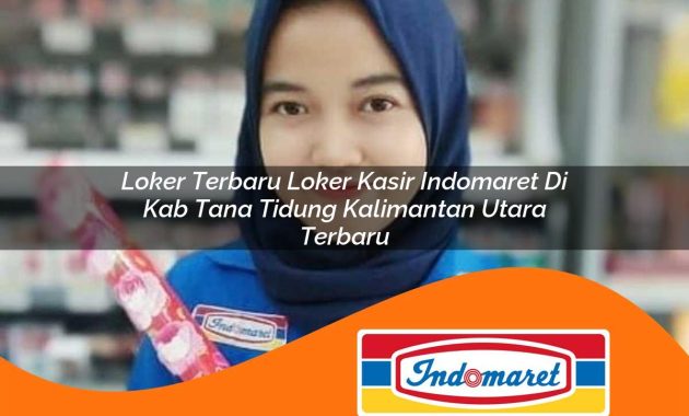 loker terbaru loker kasir indomaret di kab tana tidung kalimantan utara terbaru 1762977219