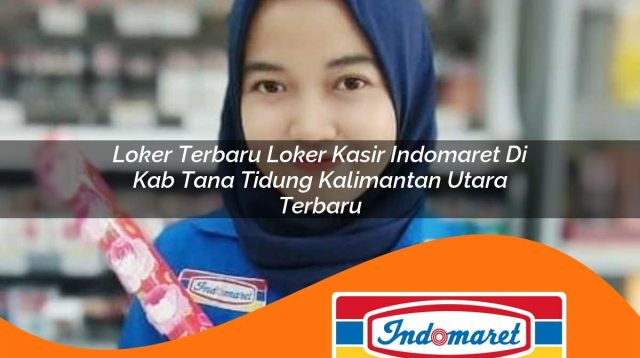 loker terbaru loker kasir indomaret di kab tana tidung kalimantan utara terbaru 1762977219
