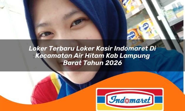 loker terbaru loker kasir indomaret di kecamatan air hitam kab lampung barat tahun 2026 1762974448