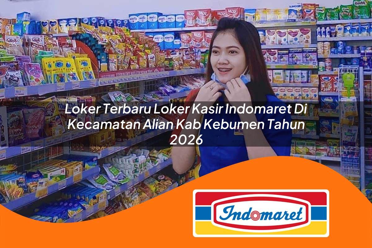 loker terbaru loker kasir indomaret di kecamatan alian kab kebumen tahun 2026 1763418637