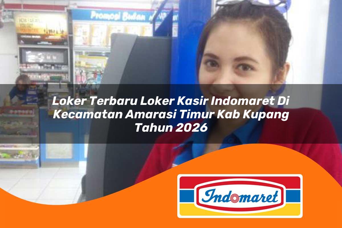 loker terbaru loker kasir indomaret di kecamatan amarasi timur kab kupang tahun 2026 1763092460