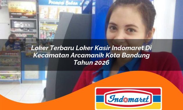 loker terbaru loker kasir indomaret di kecamatan arcamanik kota bandung tahun 2026 1763074163