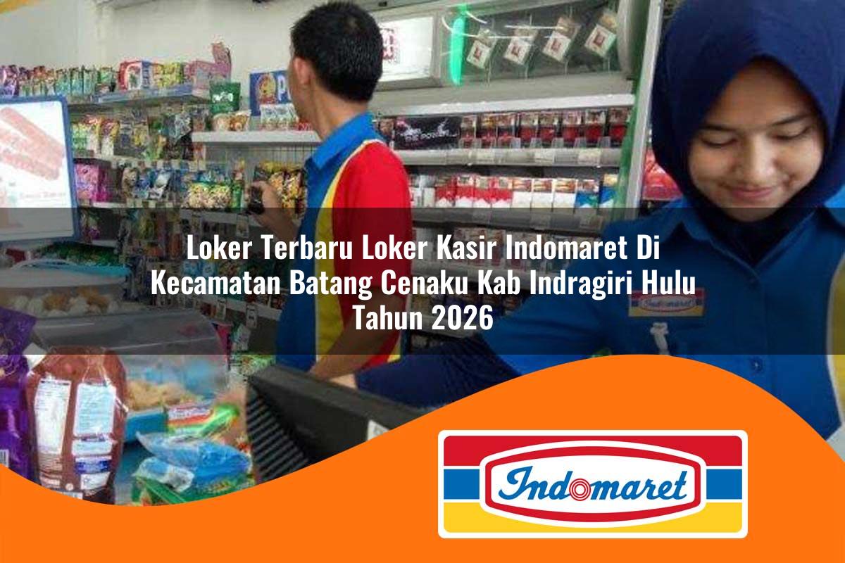 loker terbaru loker kasir indomaret di kecamatan batang cenaku kab indragiri hulu tahun 2026 1763411241