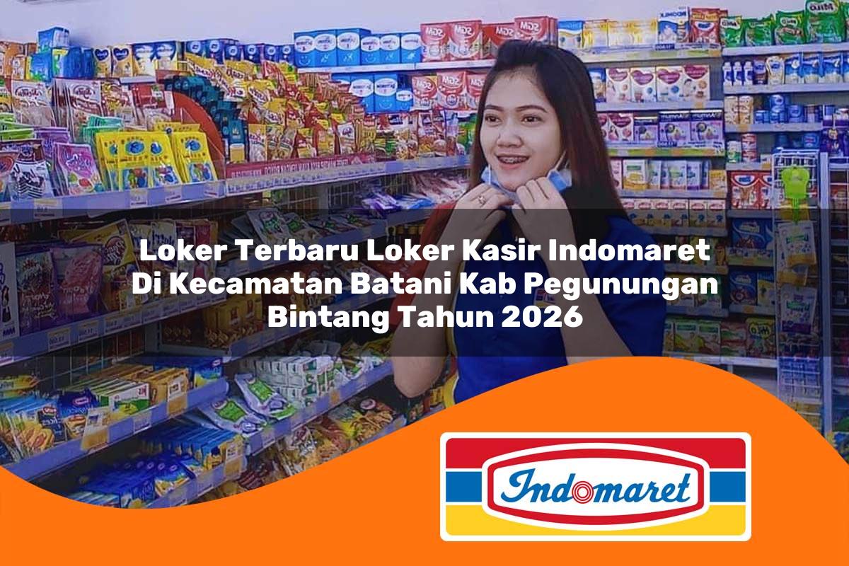 loker terbaru loker kasir indomaret di kecamatan batani kab pegunungan bintang tahun 2026 1763387077
