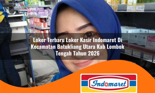 loker terbaru loker kasir indomaret di kecamatan batukliang utara kab lombok tengah tahun 2026 1763026194