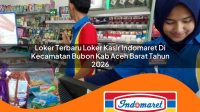 loker terbaru loker kasir indomaret di kecamatan bubon kab aceh barat tahun 2026 1763371605