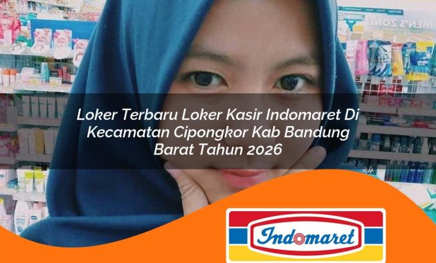 loker terbaru loker kasir indomaret di kecamatan cipongkor kab bandung barat tahun 2026 1762966724