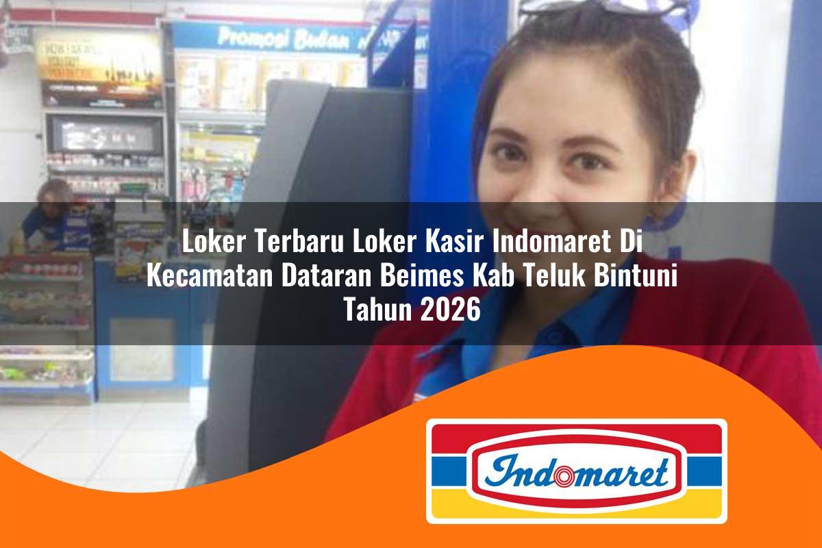 loker terbaru loker kasir indomaret di kecamatan dataran beimes kab teluk bintuni tahun 2026 1763283980