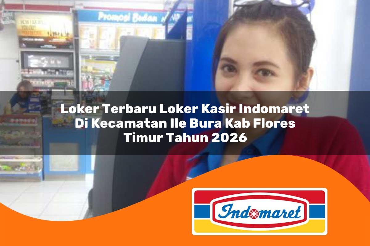 loker terbaru loker kasir indomaret di kecamatan ile bura kab flores timur tahun 2026 1763399918