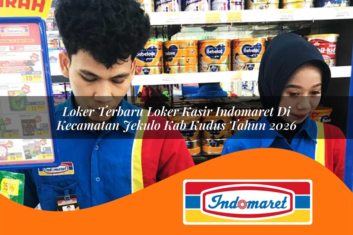 loker terbaru loker kasir indomaret di kecamatan jekulo kab kudus tahun 2026 1763408624