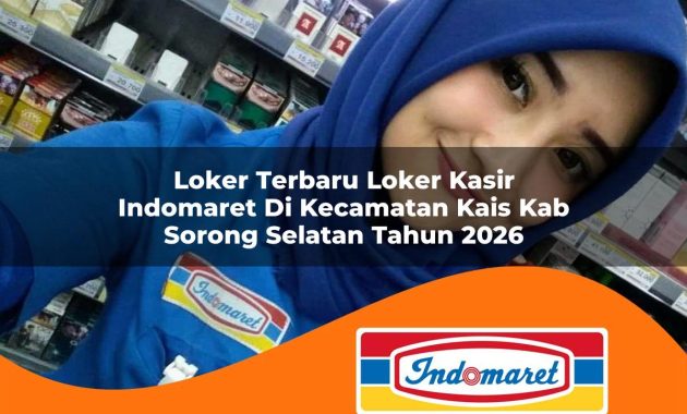 loker terbaru loker kasir indomaret di kecamatan kais kab sorong selatan tahun 2026 1762967547