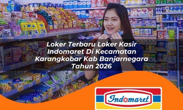 loker terbaru loker kasir indomaret di kecamatan karangkobar kab banjarnegara tahun 2026 1762990581
