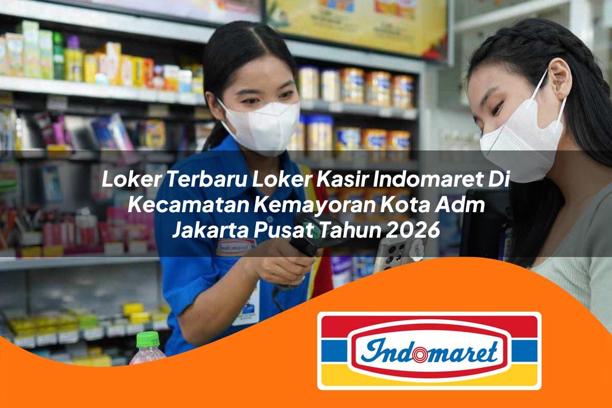 loker terbaru loker kasir indomaret di kecamatan kemayoran kota adm jakarta pusat tahun 2026 1763070854