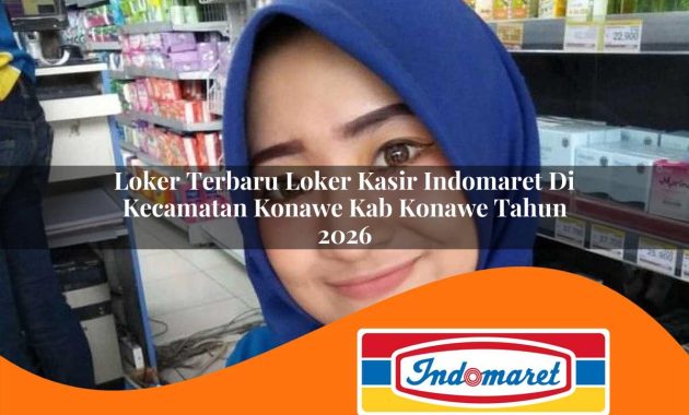 loker terbaru loker kasir indomaret di kecamatan konawe kab konawe tahun 2026 1763011057