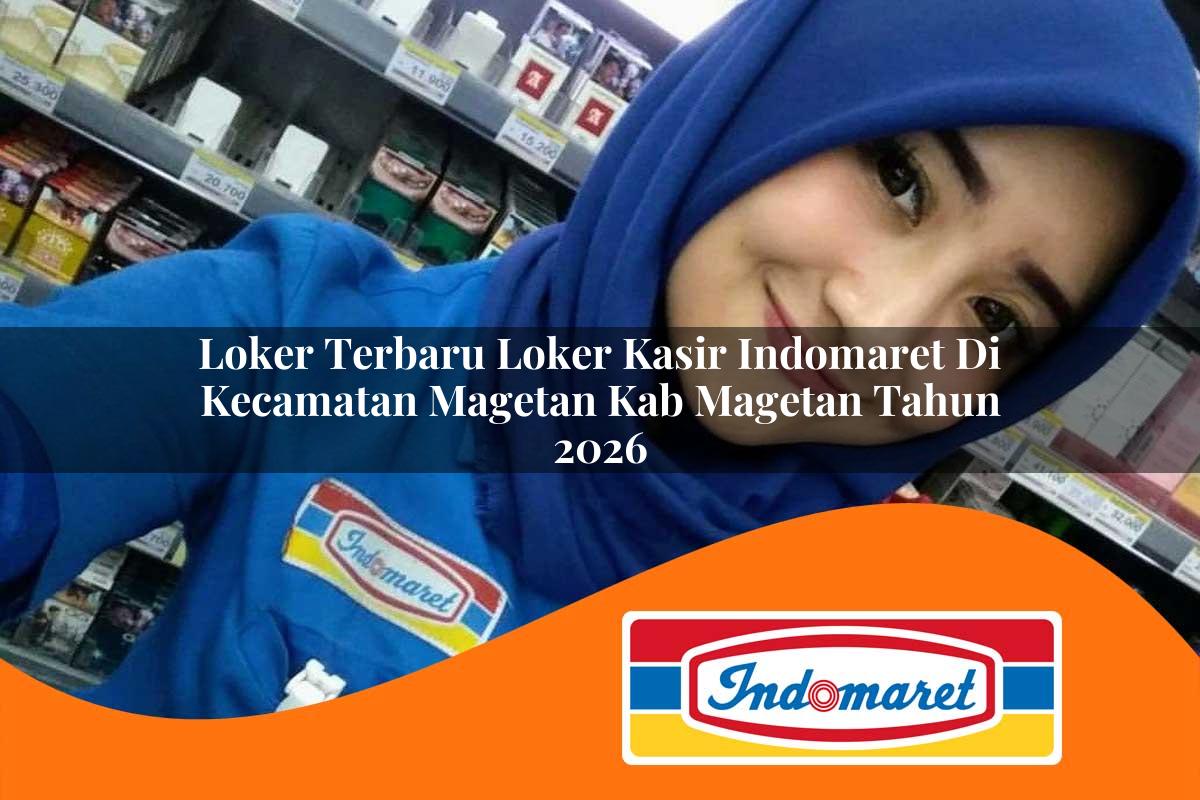 loker terbaru loker kasir indomaret di kecamatan magetan kab magetan tahun 2026 1763404349