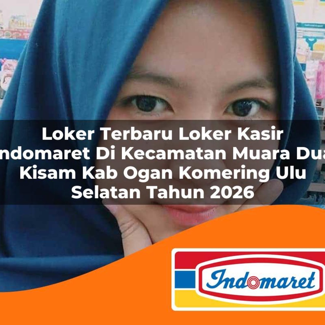 loker terbaru loker kasir indomaret di kecamatan muara dua kisam kab ogan komering ulu selatan tahun 2026 1763234554