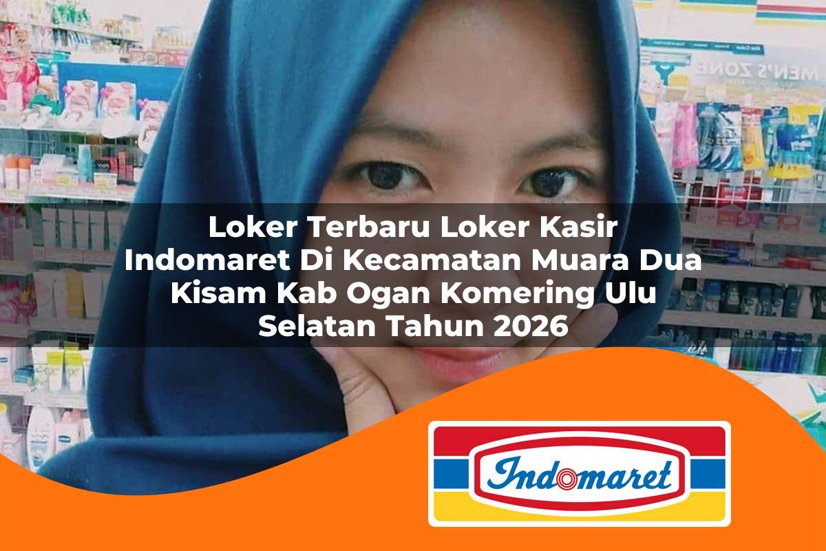 loker terbaru loker kasir indomaret di kecamatan muara dua kisam kab ogan komering ulu selatan tahun 2026 1763234554