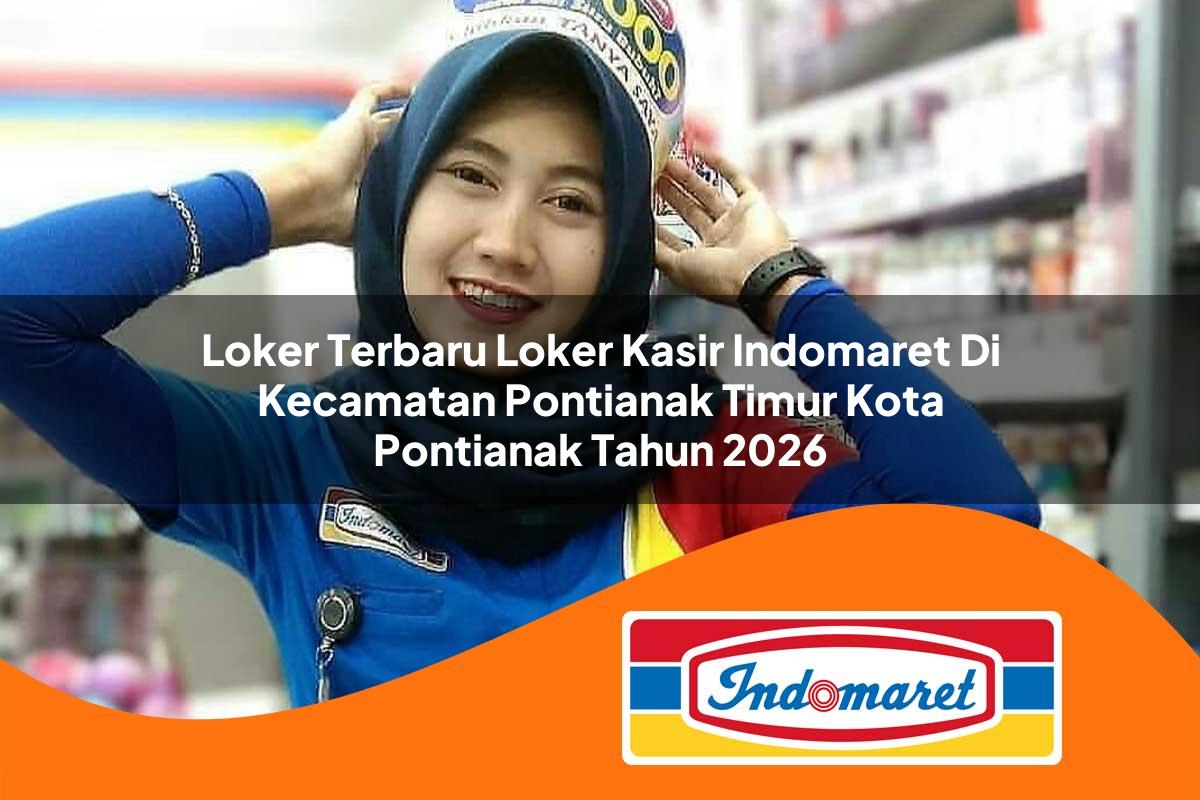 loker terbaru loker kasir indomaret di kecamatan pontianak timur kota pontianak tahun 2026 1763381410