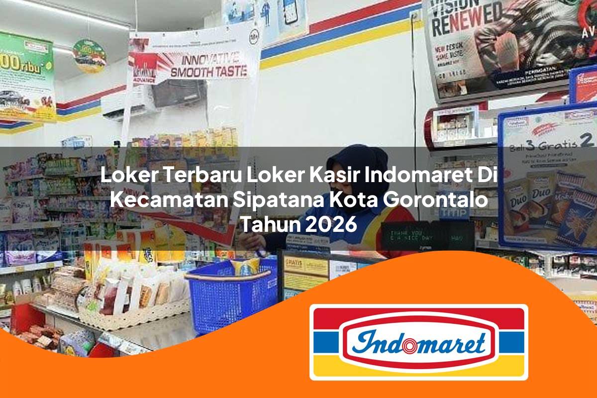 loker terbaru loker kasir indomaret di kecamatan sipatana kota gorontalo tahun 2026 1763037028