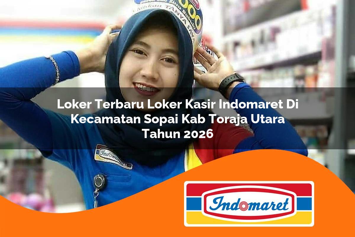 loker terbaru loker kasir indomaret di kecamatan sopai kab toraja utara tahun 2026 1762993942