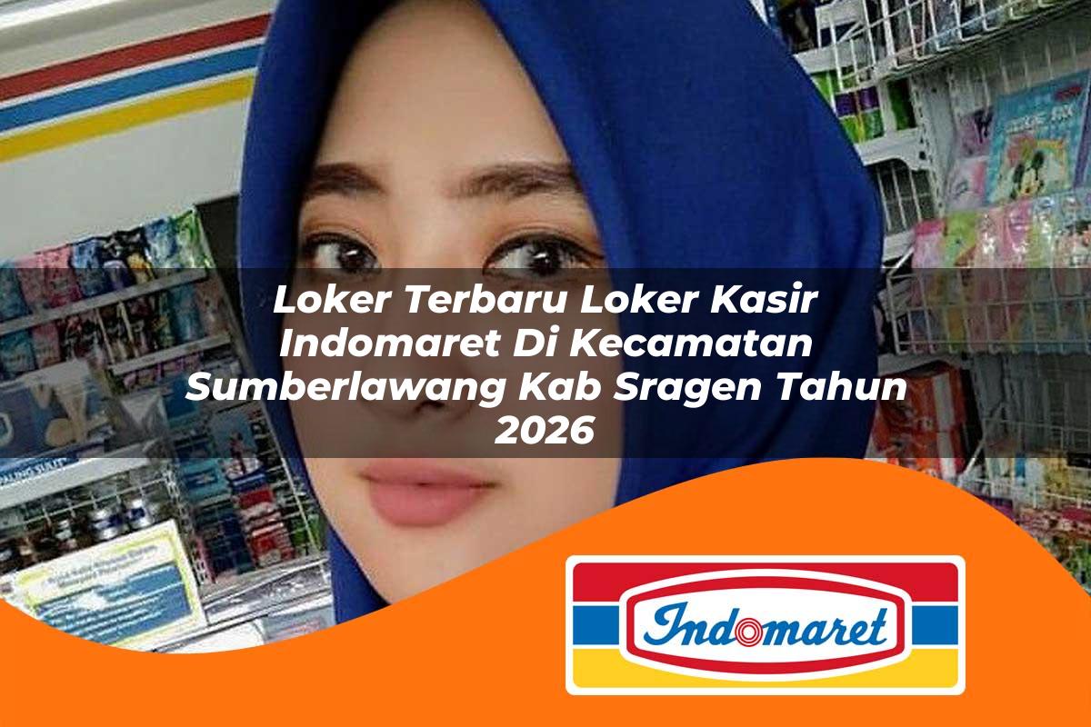 loker terbaru loker kasir indomaret di kecamatan sumberlawang kab sragen tahun 2026 1762992298