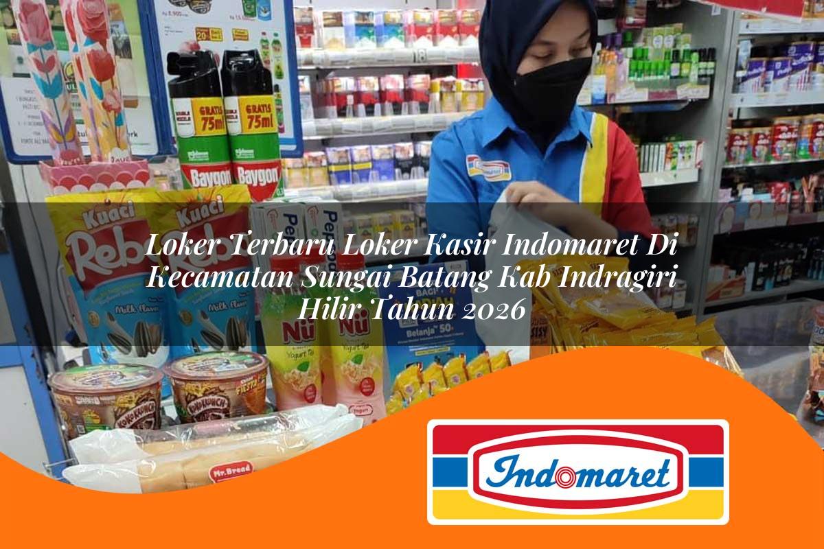 loker terbaru loker kasir indomaret di kecamatan sungai batang kab indragiri hilir tahun 2026 1763249373