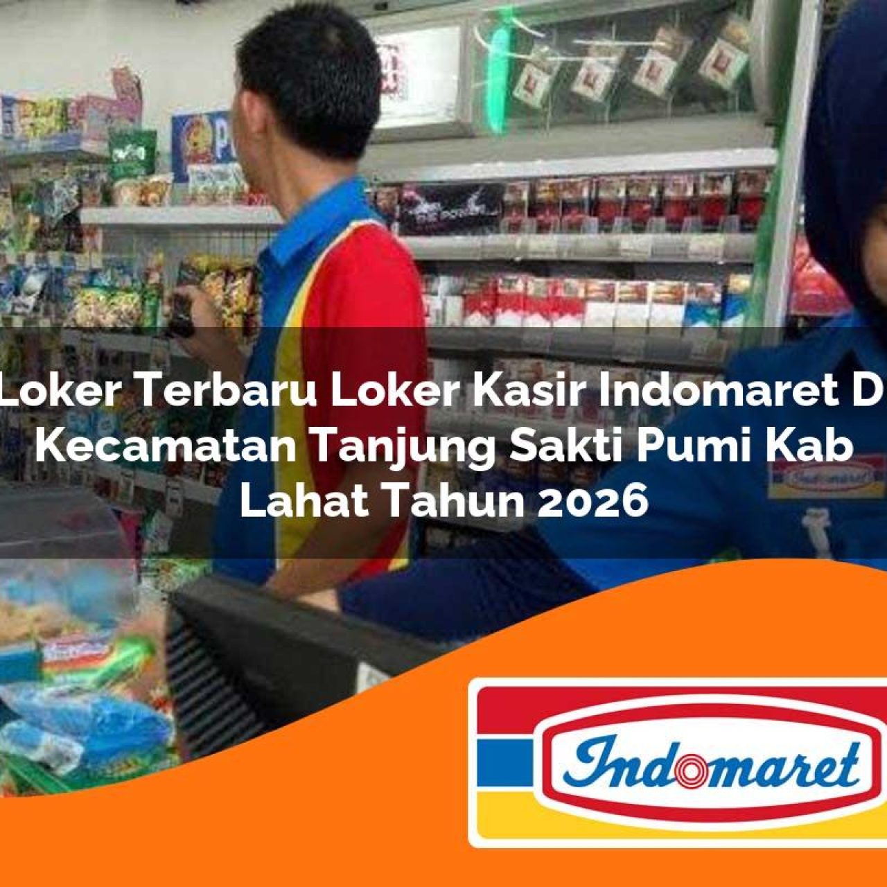 loker terbaru loker kasir indomaret di kecamatan tanjung sakti pumi kab lahat tahun 2026 1763296641