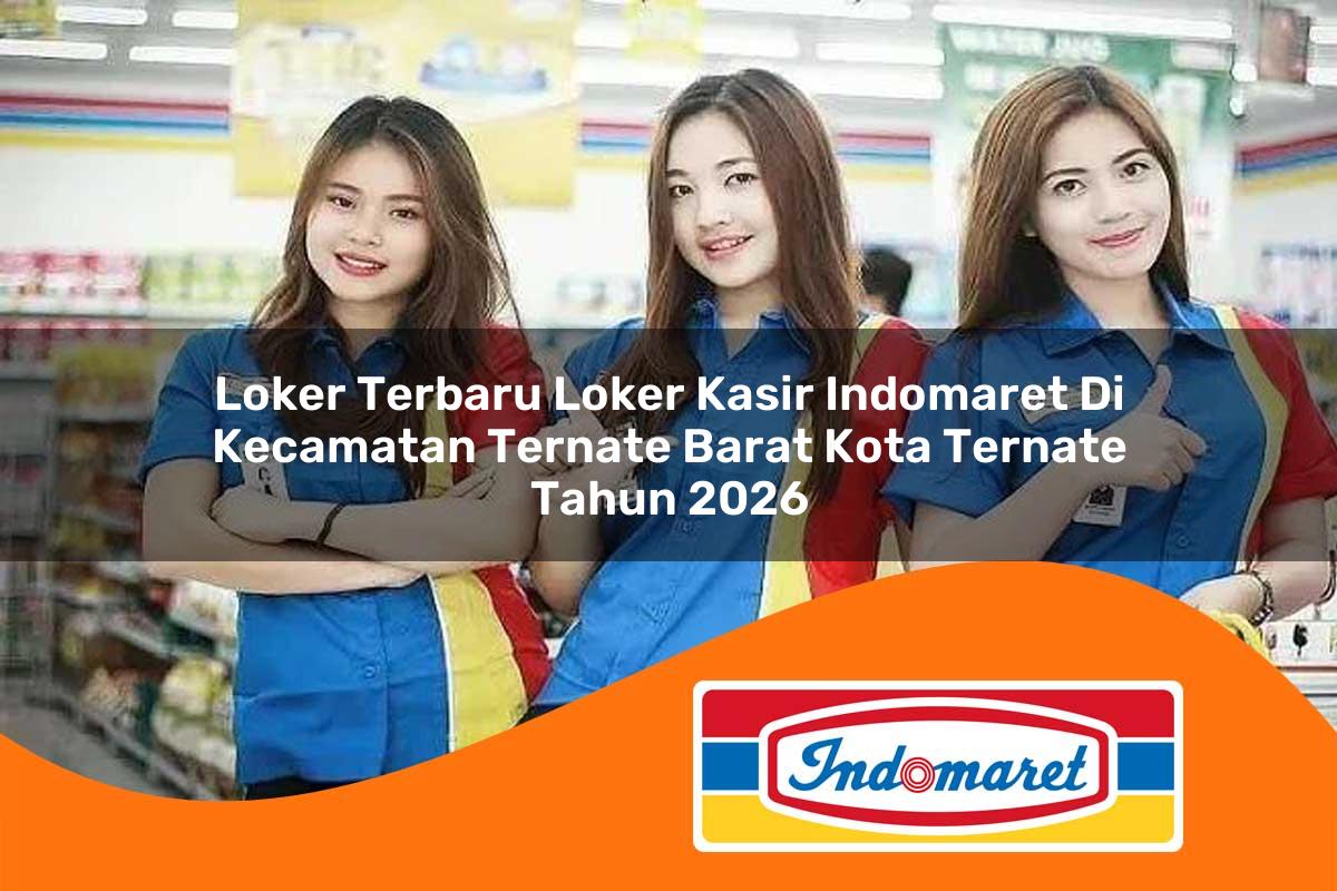 loker terbaru loker kasir indomaret di kecamatan ternate barat kota ternate tahun 2026 1763346717
