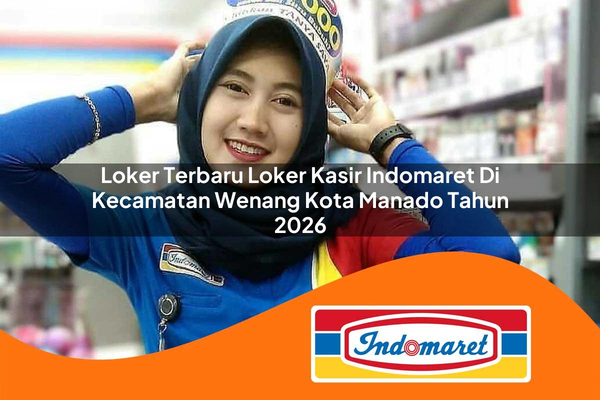 loker terbaru loker kasir indomaret di kecamatan wenang kota manado tahun 2026 1763134173