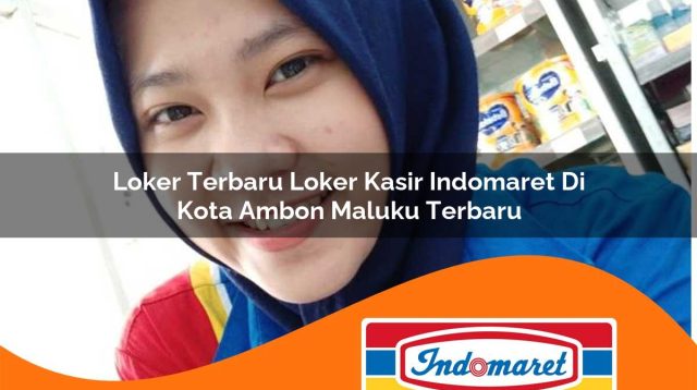 loker terbaru loker kasir indomaret di kota ambon maluku terbaru 1762992504