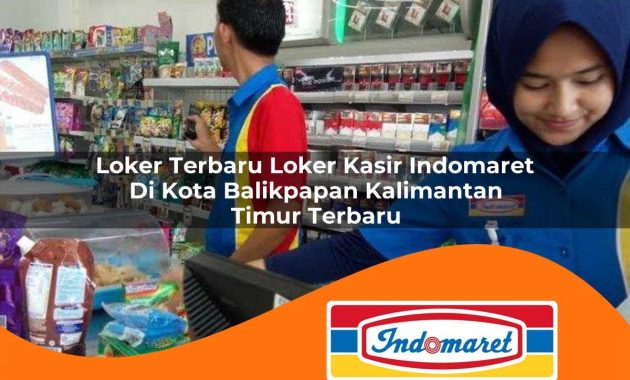 loker terbaru loker kasir indomaret di kota balikpapan kalimantan timur terbaru 1762978828